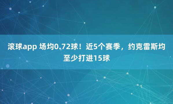 滚球app 场均0.72球！近5个赛季，约克雷斯均至少打进15球