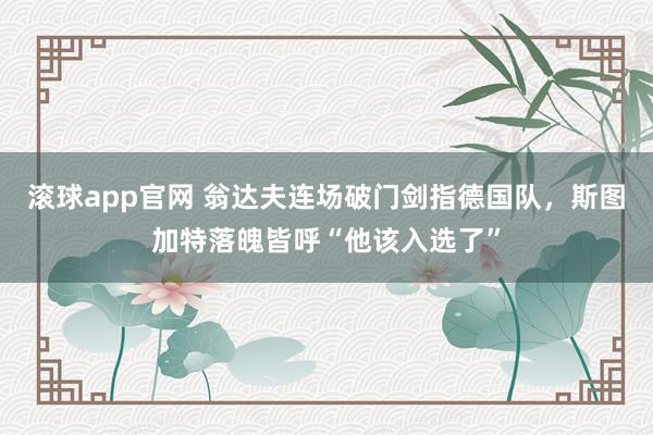 滚球app官网 翁达夫连场破门剑指德国队，斯图加特落魄皆呼“他该入选了”