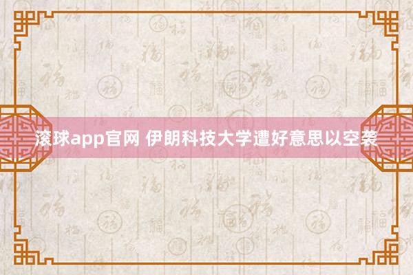 滚球app官网 伊朗科技大学遭好意思以空袭