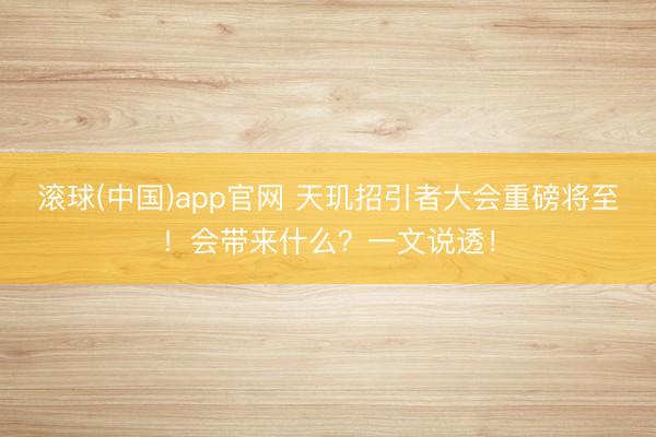 滚球(中国)app官网 天玑招引者大会重磅将至！会带来什么？一文说透！