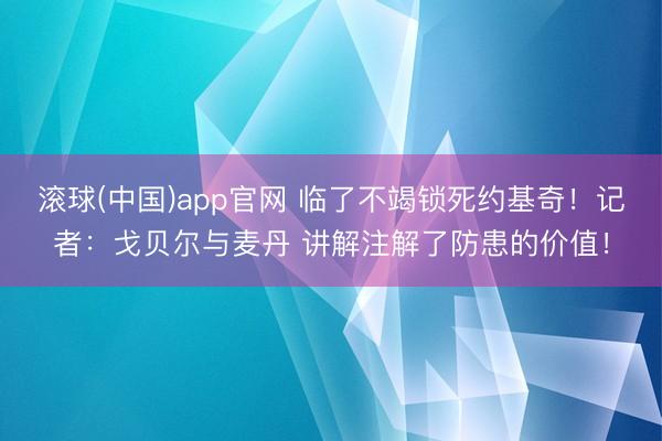 滚球(中国)app官网 临了不竭锁死约基奇!记者:戈贝尔与麦丹 讲解注解了防患的价值!