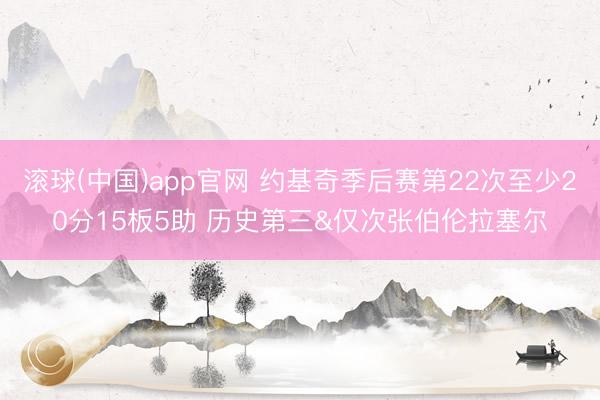 滚球(中国)app官网 约基奇季后赛第22次至少20分15板5助 历史第三&仅次张伯伦拉塞尔