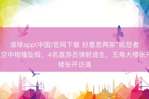 滚球app(中国)官网下载 好意思两架“吼怒者”战机空中相撞坠毁，4名遨游员弹射逃生，五角大楼张开访谒