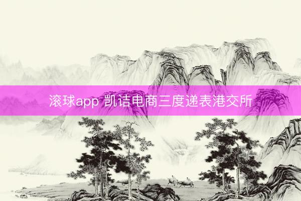 滚球app 凯诘电商三度递表港交所
