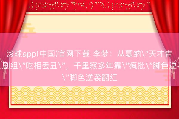滚球app(中国)官网下载 李梦：从戛纳
